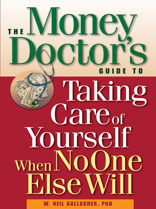 Title details for The Money Doctor's Guide to Taking Care of Yourself When No One Else Will by W. Neil Gallagher, Ph.D. - Available